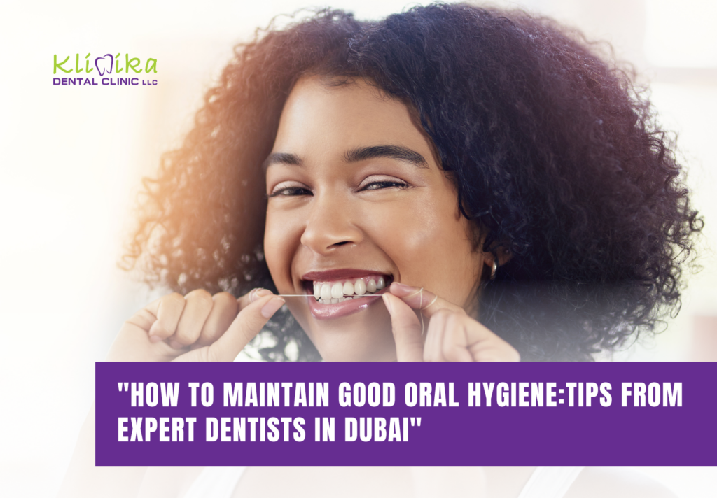 How to Maintain Good Oral Hygiene: Tips from Expert Dentists in Dubai - Klinika Dental Clinic